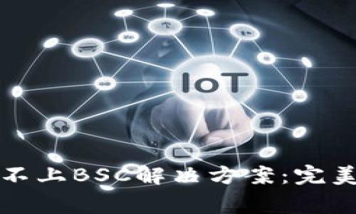 小狐狸钱包连接不上BSC解决方案：完美攻略与常见问题