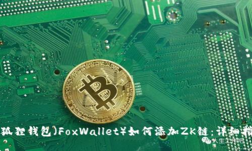 小狐狸钱包（FoxWallet）如何添加ZK链：详细指南