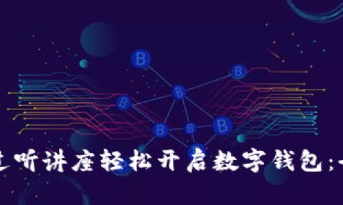 如何通过听讲座轻松开启数字钱包：全面指南
