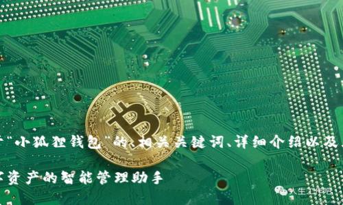 好的，下面是一个关于“小狐狸钱包”的、相关关键词、详细介绍以及五个相关问题的内容。

小狐狸钱包：加密数字资产的智能管理助手