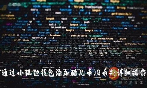 如何通过小狐狸钱包添加酷儿币（Q币）：详细操作指南