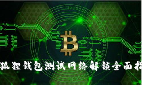 小狐狸钱包测试网络解锁全面指南