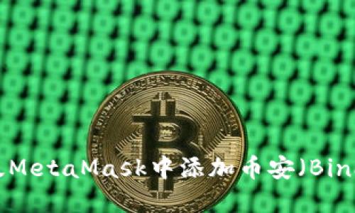 如何在手机版MetaMask中添加币安（Binance）智能链